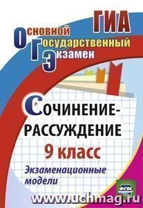 Сочинение-рассуждение. 9 класс: экзаменационные модели — интернет-магазин УчМаг