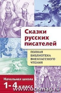 Полная библиотека внеклассного чтения. Сказки русских писателей. 1- 4 классы — интернет-магазин УчМаг