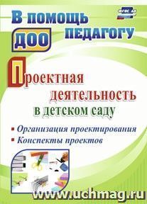 Проектная деятельность в детском саду: организация проектирования, конспекты проектов — интернет-магазин УчМаг