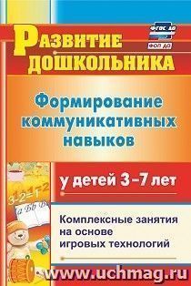 Формирование коммуникативных навыков у детей  3-7 лет: комплексные занятия на основе игровых технологий — интернет-магазин УчМаг