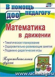 Математика в движении: тематическое планирование, оздоровительно-развивающие занятия, подвижно-дидактические игры. Подготовительная группа — интернет-магазин УчМаг