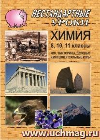 Химия. 8, 10,11 кл. Нестандартные уроки (викторины, деловая и интеллект. игры) — интернет-магазин УчМаг