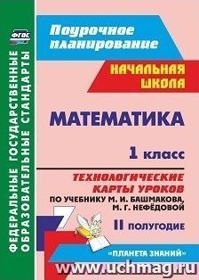 Математика. 1 класс: технологические карты уроков по учебнику М. И. Башмакова, М. Г. Нефёдовой. II полугодие. УМК "Планета знаний" — интернет-магазин УчМаг