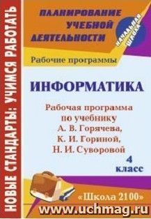 Информатика. 4 класс: рабочая программа по учебнику А. В. Горячева, К. И. Гориной, Н. И. Суворовой. УМК "Школа 2100" — интернет-магазин УчМаг