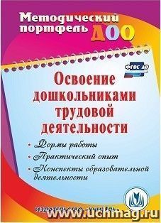 Освоение дошкольниками трудовой деятельности: формы работы, практический опыт, конспекты образовательной деятельности — интернет-магазин УчМаг