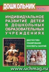 Индивидуальное развитие детей в дошкольных образовательных учреждениях (Диагностика, планирование, конспекты занятий) — интернет-магазин УчМаг