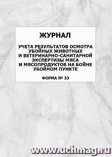 Журнал учёта результатов осмотра убойных животных и ветеринарно-санитарной экспертизы мяса и мясопродуктов на бойне убойном пункте (форма № 33): упаковка 100 — интернет-магазин УчМаг