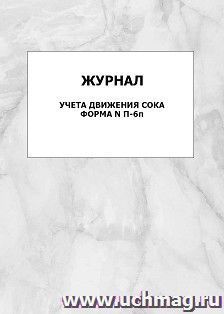 Журнал учёта движения сока, форма N П-6п: упаковка 100 шт. — интернет-магазин УчМаг