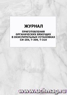 Журнал приготовления органических вяжущих в окислительных установках СИ-204, Т-309, Т-310: упаковка 100 шт. — интернет-магазин УчМаг
