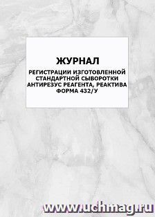 Журнал регистрации изготовленной стандартной сыворотки антирезус реагента, реактива. Форма 432/у: упаковка 100 шт. — интернет-магазин УчМаг