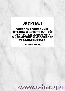 Журнал учета заболеваний, отхода и ветеринарной обработки животных в карантине и изоляторе мясокомбината (форма N 35): упаковка 100 шт. — интернет-магазин УчМаг