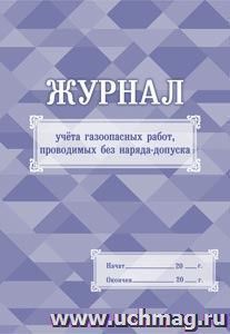 Журнал учёта газоопасных работ, проводимых без наряда-допуска: (формат 60х84/8, бл. писчая, обл. мелованный картон 215, 64 с.) — интернет-магазин УчМаг