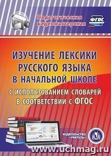 Изучение лексики русского языка в начальной школе с использованием словарей в соответствии с ФГОС. Компакт-диск для компьютера — интернет-магазин УчМаг