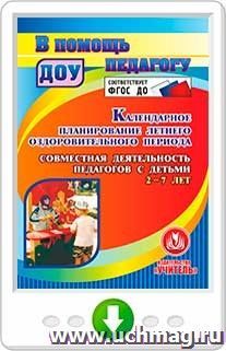 Календарное планирование летнего оздоровительного периода. Совместная деятельность педагогов с детьми 2-7 лет. Программа для установки через Интернет — интернет-магазин УчМаг