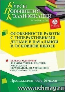 Повышение квалификации по программе "Особенности работы с гиперактивными детьми в начальной и основой школе" (16 часов) по льготной цене — интернет-магазин УчМаг