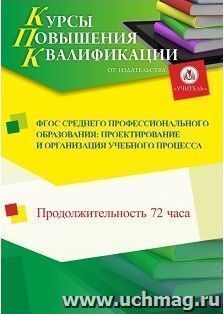 Повышение квалификации по программе "ФГОС среднего профессионального образования: проектирование и организация учебного процесса" (72 ч.) с началом обучения в — интернет-магазин УчМаг