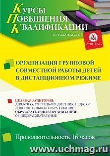 Повышение квалификации по программе "Организация групповой совместной работы детей в дистанционном режиме" (16 ч.) с началом обучения в июне — интернет-магазин УчМаг