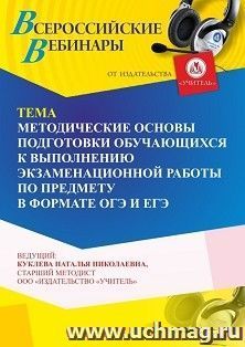 Участие в офлайн-вебинаре «Методические основы подготовки обучающихся к выполнению экзаменационной работы по предмету в формате ОГЭ и ЕГЭ» (объем 4 ч.) — интернет-магазин УчМаг